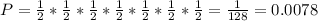 P = (1)/(2)*(1)/(2)*(1)/(2)*(1)/(2)*(1)/(2)*(1)/(2)*(1)/(2) = (1)/(128) = 0.0078