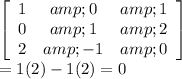 \left[\begin{array}{ccc}1&amp;0&amp;1\\0&amp;1&amp;2\\2&amp;-1&amp;0\end{array}\right] \\=1(2)-1(2) =0