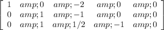 \left[\begin{array}{ccccc}1&amp;0&amp;-2&amp;0&amp;0\\0&amp;1&amp;-1&amp;0&amp;0\\0&amp;1&amp;1/2&amp;-1&amp;0\end{array}\right]