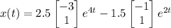 x(t)=2.5\begin{bmatrix}-3\\1\end{bmatrix}e^(4t)-1.5\begin{bmatrix}-1\\1 \end{bmatrix}e^(2t)