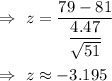 \Rightarrow\ z=(79-81)/((4.47)/(√(51)))\\\\\Rightarrow\ z\approx-3.195