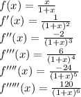 f(x) = (x)/(1+x)\\f'(x) = (1)/((1+x)^2)\\f''(x) = (-2)/((1+x)^3)\\f'''(x) = (6)/((1+x)^4)\\f''''(x) = (-24)/((1+x)^5)\\f'''''(x) = (120)/((1+x)^6)