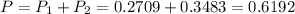 P = P_(1) + P_(2) = 0.2709 + 0.3483 = 0.6192