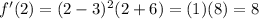 f^(\prime)(2) = (2-3)^(2)(2+6) = (1)(8) = 8