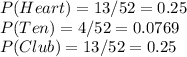 P(Heart)= 13/52=0.25\\ &nbsp;P(Ten) = 4/52=0.0769\\ P(Club) = 13/52 = 0.25