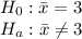 H_0: \bar x = 3\\H_a: \bar x\\eq 3