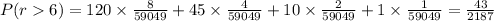 P(r>6)=120* (8)/(59049)+45* (4)/(59049)+10* (2)/(59049)+1* (1)/(59049)=(43)/(2187)