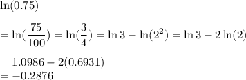 \ln(0.75)\\\\=\ln(\displaystyle(75)/(100)) = \ln(\displaystyle(3)/(4)) = \ln 3 - \ln (2^2) = \ln 3 - 2\ln (2)\\\\= 1.0986 - 2(0.6931)\\= -0.2876