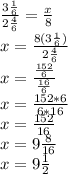 (3(1)/(6) )/(2(4)/(6) )= &nbsp;(x)/(8) \\x=(8(3(1)/(6)) )/(2(4)/(6) )\\x=((152)/(6) )/((16)/(6) ) \\x=(152*6)/(6*16) \\x=(152)/(16) \\x=9 (8)/(16) \\x=9(1)/(2)