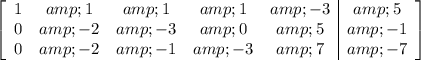 \left[\begin{array}c1&amp;1&amp;1&amp;1&amp;-3&amp;5\\0&amp;-2&amp;-3&amp;0&amp;5&amp;-1\\0&amp;-2&amp;-1&amp;-3&amp;7&amp;-7\end{array}\right]