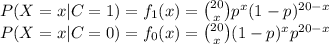 P(X=x | C=1)=f_1(x)=\binom{20}{x}p^x(1-p)^(20-x)\\P(X=x | C=0)=f_0(x)=\binom{20}{x}(1-p)^xp^(20-x)