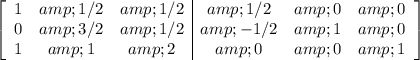 \left[\begin{array}ccc1&amp;1/2&amp;1/2&amp;1/2&amp;0&amp;0\\0&amp;3/2&amp;1/2&amp;-1/2&amp;1&amp;0\\1&amp;1&amp;2&amp;0&amp;0&amp;1\end{array}\right]