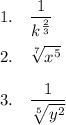 1. \quad\frac{1}{k^{(2)/(3)}}\\\\2. \quad\sqrt[7]{x^5}\\\\3. \quad\frac{1}{\sqrt[5]{y^2}}