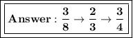 \boxed{\boxed{\bold{Answer:(3)/(8)\rightarrow(2)/(3)\rightarrow(3)/(4)}}}