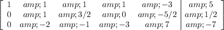 \left[\begin{array}ccccc1&amp;1&amp;1&amp;1&amp;-3&amp;5\\0&amp;1&amp;3/2&amp;0&amp;-5/2&amp;1/2\\0&amp;-2&amp;-1&amp;-3&amp;7&amp;-7\end{array}\right]