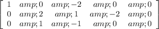 \left[\begin{array}{ccccc}1&amp;0&amp;-2&amp;0&amp;0\\0&amp;2&amp;1&amp;-2&amp;0\\0&amp;1&amp;-1&amp;0&amp;0\end{array}\right]