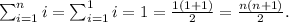 \sum^(n)_(i=1)i=\sum^(1)_(i=1)i=1=(1(1+1))/(2)=(n(n+1))/(2).