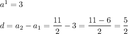 a^1=3\\\\d=a_2-a_1=(11)/(2)-3=(11-6)/(2)=(5)/(2)