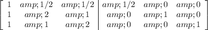 \left[\begin{array}ccc1&amp;1/2&amp;1/2&amp;1/2&amp;0&amp;0\\1&amp;2&amp;1&amp;0&amp;1&amp;0\\1&amp;1&amp;2&amp;0&amp;0&amp;1\end{array}\right]