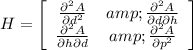 H=\left[\begin{array}{ccc}(\partial^2 A)/(\partial d^2) &amp;(\partial^2 A)/(\partial d \partial h)\\(\partial^2 A)/(\partial h \partial d)&amp;(\partial^2 A)/(\partial p^2)\end{array}\right]