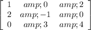 \left[\begin{array}{ccc}1&amp;0&amp;2\\2&amp;-1&amp;0\\0&amp;3&amp;4\end{array}\right]