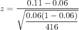 z=\frac{0.11-0.06}{\sqrt{(0.06(1-0.06))/(416)}}