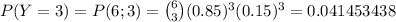 P(Y=3)=P(6;3)=\binom{6}{3}(0.85)^3(0.15)^(3)=0.041453438