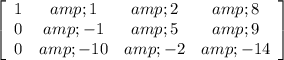 \left[\begin{array}{cccc}1&amp;1&amp;2&amp;8\\0&amp;-1&amp;5&amp;9\\0&amp;-10&amp;-2&amp;-14\end{array}\right]