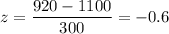 z=(920-1100)/(300)=-0.6