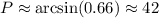 P\approx \arcsin(0.66)\approx 42