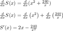 (d)/(dx) S(x)=(d)/(dx)(x^2+(240)/(x))\\\\(d)/(dx) S(x)=(d)/(dx)\left(x^2\right)+(d)/(dx)\left((240)/(x)\right)\\\\S'(x)=2x-(240)/(x^2)
