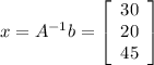 x=A^(-1)b=\left[\begin{array}{ccc}30\\20\\45\end{array}\right]