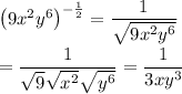 \left(9x^(2)y^(6)\right)^{-(1)/(2)}=\frac{1}{\sqrt{9x^(2)y^(6)}}\\\\=(1)/(√(9)√(x^2)√(y^6))=(1)/(3xy^3)