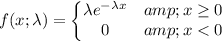 f(x;\lambda)= \left\{\begin{matrix} \lambda e^(-\lambda x)&amp; x\geq 0 \\0 &amp; x< 0\end{matrix}\right.