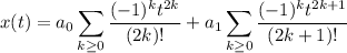 x(t)=\displaystyle a_0\sum_(k\ge0)((-1)^kt^(2k))/((2k)!)+a_1\sum_(k\ge0)((-1)^kt^(2k+1))/((2k+1)!)