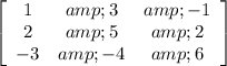 \left[\begin{array}{ccc}1&amp;3&amp;-1\\2&amp;5&amp;2\\-3&amp;-4&amp;6\end{array}\right]