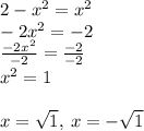 2-x^2=x^2\\-2x^2=-2\\(-2x^2)/(-2)=(-2)/(-2)\\x^2=1\\\\x=√(1),\:x=-√(1)