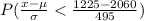 P( (x - \mu)/(\sigma) < (1225 - 2060)/(495))