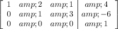 \left[\begin{array}ccc1&amp;2&amp;1&amp;4\\0&amp;1&amp;3&amp;-6\\0&amp;0&amp;0&amp;1\end{array}\right]