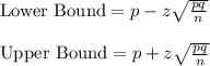 \text{Lower Bound} = p-z\sqrt{(pq)/(n)}\\\\ \text{Upper Bound} = p+z\sqrt{(pq)/(n)}