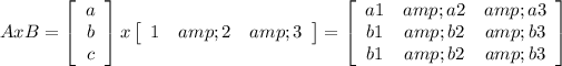 AxB = &nbsp;\left[\begin{array}{ccc}a\\b\\c\end{array}\right]x\left[\begin{array}{ccc}1&amp;2&amp;3\end{array}\right] &nbsp; =\left[\begin{array}{ccc}a1&amp;a2&amp;a3\\b1&amp;b2&amp;b3\\b1&amp;b2&amp;b3\end{array}\right]