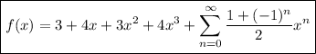 \boxed{f(x)=3+4x+3x^2+4x^3+\displaystyle\sum_(n=0)^\infty\frac{1+(-1)^n}2x^n}