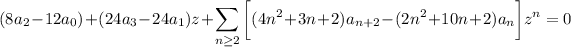 \displaystyle(8a_2-12a_0)+(24a_3-24a_1)z+\sum_(n\ge2)\bigg[(4n^2+3n+2)a_(n+2)-(2n^2+10n+2)a_n\bigg]z^n=0