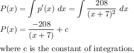 P(x) = \displaystyle\int p'(x)~dx =\displaystyle\int\displaystyle(208)/((x+7)^2)~dx\\\\P(x) = (-208)/((x+7)) + c\\\\\text{where c is the constant of integration.}