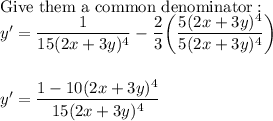 \text{Give them a common denominator}:\\y'=(1)/(15(2x+3y)^4)-(2)/(3)\bigg((5(2x+3y)^4)/(5(2x+3y)^4)\bigg)\\\\\\y'=(1-10(2x+3y)^4)/(15(2x+3y)^4)