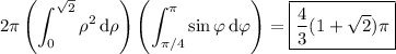 \displaystyle2\pi\left(\int_0^(\sqrt2)\rho^2\,\mathrm d\rho\right)\left(\int_(\pi/4)^\pi\sin\varphi\,\mathrm d\varphi\right)=\boxed{\frac43(1+\sqrt2)\pi}