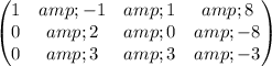 \begin{pmatrix} 1 &amp; -1 &amp; 1 &amp; 8\\ 0 &amp; 2 &amp; 0 &amp; -8\\ 0 &amp; 3 &amp; 3 &amp; -3\end{pmatrix}