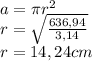 a=\pi r^2\\r=\sqrt{(636,94)/(3,14) } \\r=14,24 cm