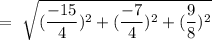 =\ \sqrt{((-15)/(4))^2+((-7)/(4))^2+((9)/(8))^2}