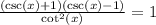 (\left(\csc\left(x\right)+1\right)\left(\csc\left(x\right)-1\right))/(\cot^2\left(x\right))=1